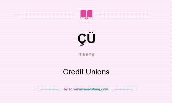 What does ÇÜ mean? It stands for Credit Unions