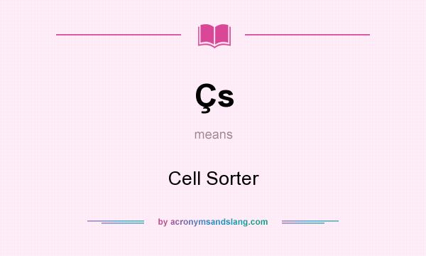 What does Çs mean? It stands for Cell Sorter