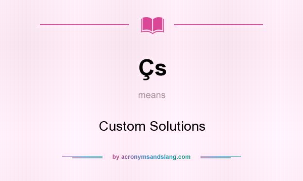 What does Çs mean? It stands for Custom Solutions
