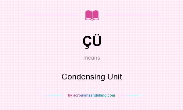 What does ÇÜ mean? It stands for Condensing Unit