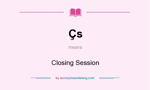 What does Çs mean? It stands for Closing Session