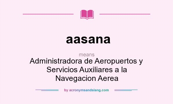 What does aasana mean? It stands for Administradora de Aeropuertos y Servicios Auxiliares a la Navegacion Aerea