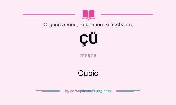What does ÇÜ mean? It stands for Cubic