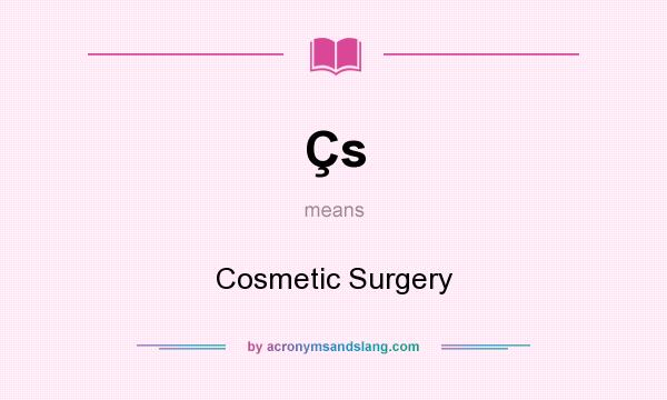 What does Çs mean? It stands for Cosmetic Surgery