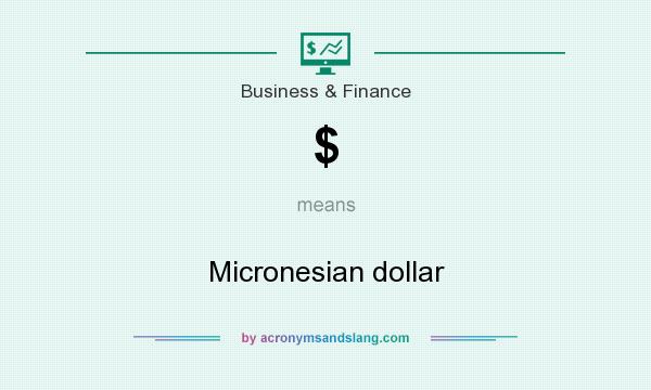 What does $ mean? It stands for Micronesian dollar