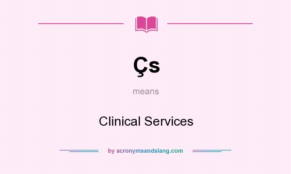 What does Çs mean? It stands for Clinical Services