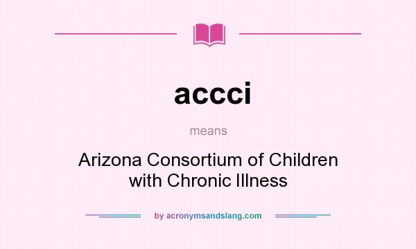 What does accci mean? It stands for Arizona Consortium of Children with Chronic Illness