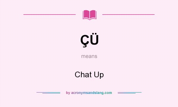 What does ÇÜ mean? It stands for Chat Up