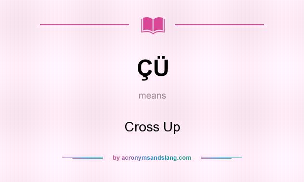 What does ÇÜ mean? It stands for Cross Up