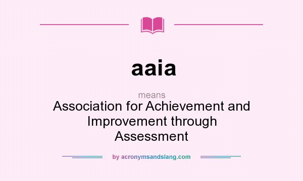 What does aaia mean? It stands for Association for Achievement and Improvement through Assessment