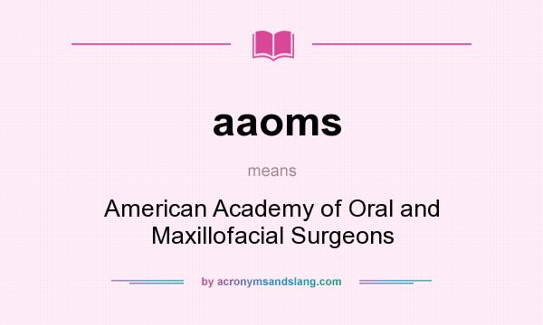 What does aaoms mean? It stands for American Academy of Oral and Maxillofacial Surgeons