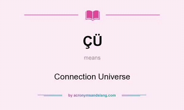 What does ÇÜ mean? It stands for Connection Universe