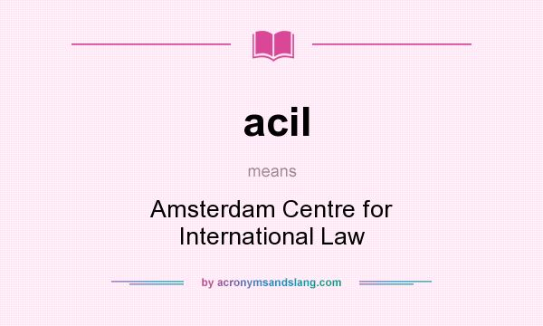 What does acil mean? It stands for Amsterdam Centre for International Law