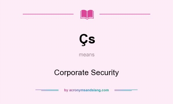 What does Çs mean? It stands for Corporate Security