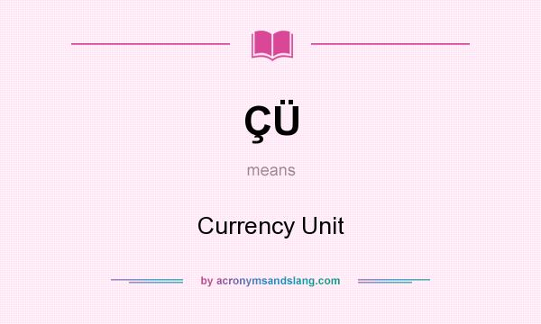 What does ÇÜ mean? It stands for Currency Unit