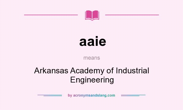 What does aaie mean? It stands for Arkansas Academy of Industrial Engineering