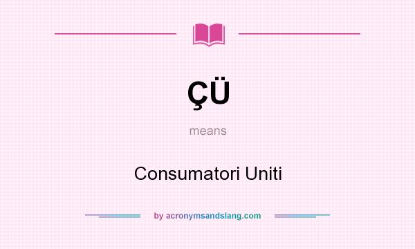 What does ÇÜ mean? It stands for Consumatori Uniti