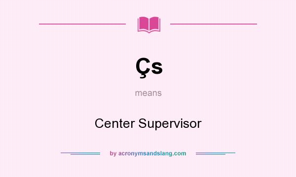 What does Çs mean? It stands for Center Supervisor
