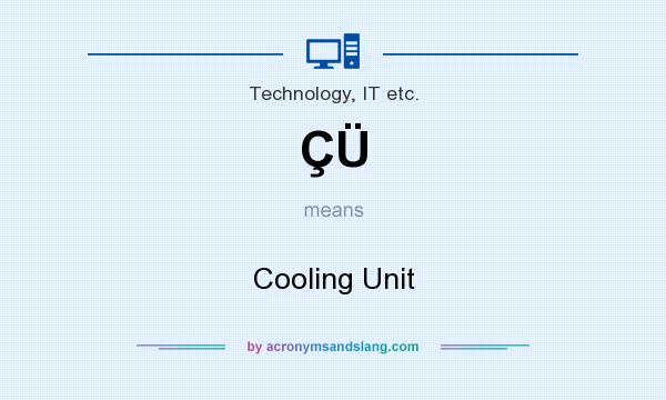 What does ÇÜ mean? It stands for Cooling Unit