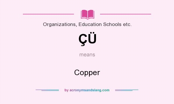 What does ÇÜ mean? It stands for Copper