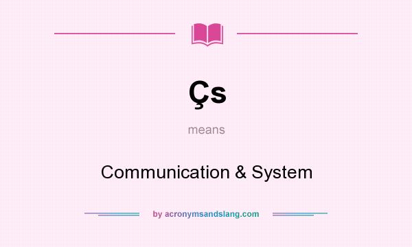 What does Çs mean? It stands for Communication & System