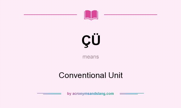 What does ÇÜ mean? It stands for Conventional Unit