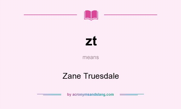 What does zt mean? It stands for Zane Truesdale