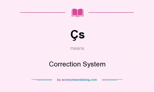 What does Çs mean? It stands for Correction System
