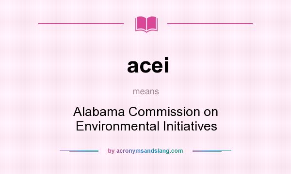 What does acei mean? It stands for Alabama Commission on Environmental Initiatives