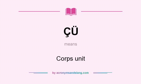 What does ÇÜ mean? It stands for Corps unit