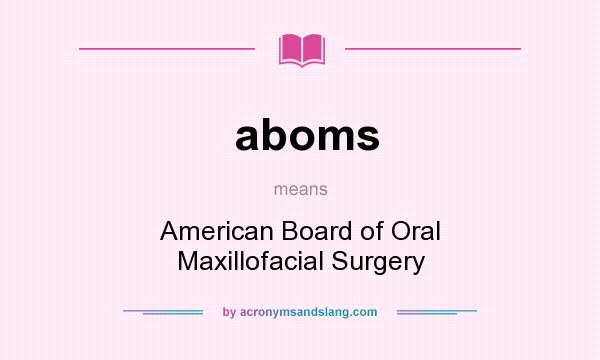 What does aboms mean? It stands for American Board of Oral Maxillofacial Surgery