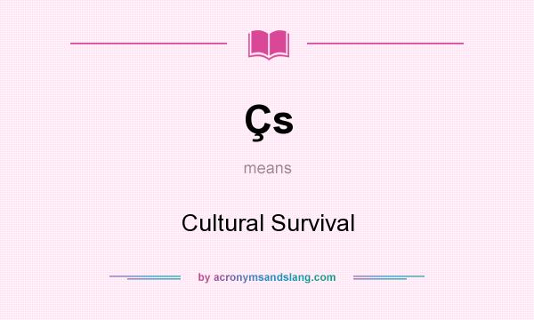 What does Çs mean? It stands for Cultural Survival