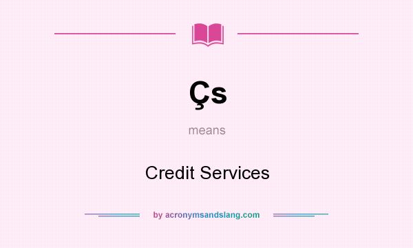 What does Çs mean? It stands for Credit Services