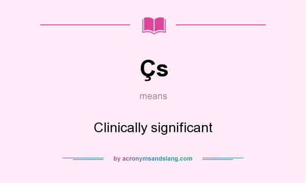 What does Çs mean? It stands for Clinically significant