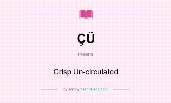 What does ÇÜ mean? It stands for Crisp Un-circulated