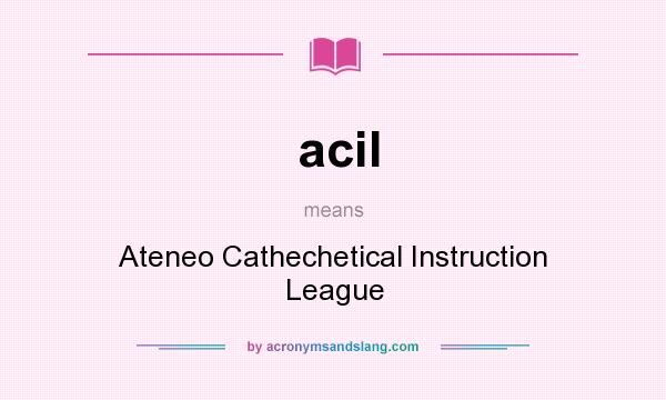 What does acil mean? It stands for Ateneo Cathechetical Instruction League