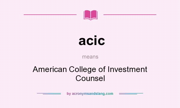 What does acic mean? It stands for American College of Investment Counsel