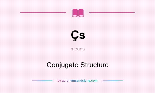 What does Çs mean? It stands for Conjugate Structure