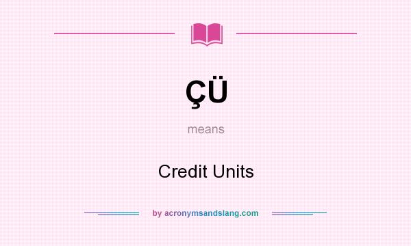 What does ÇÜ mean? It stands for Credit Units