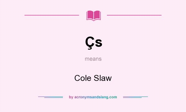 What does Çs mean? It stands for Cole Slaw