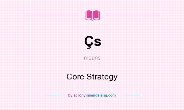 What does Çs mean? It stands for Core Strategy