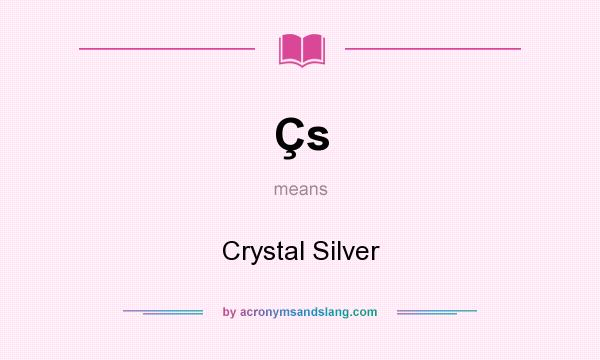 What does Çs mean? It stands for Crystal Silver
