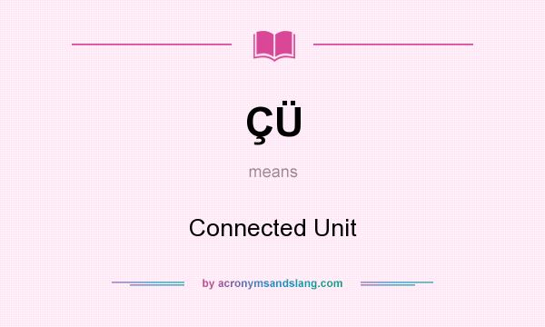 What does ÇÜ mean? It stands for Connected Unit