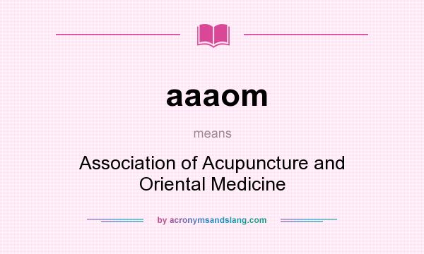 What does aaaom mean? It stands for Association of Acupuncture and Oriental Medicine