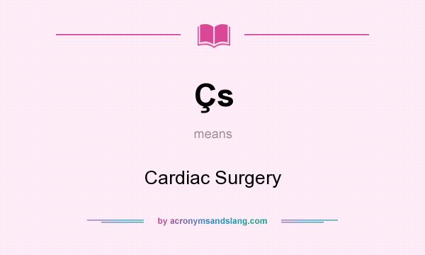 What does Çs mean? It stands for Cardiac Surgery