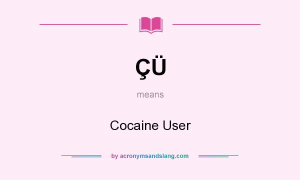 What does ÇÜ mean? It stands for Cocaine User