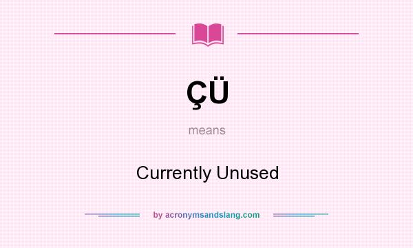 What does ÇÜ mean? It stands for Currently Unused