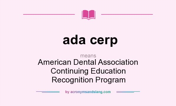 What does ada cerp mean? It stands for American Dental Association Continuing Education Recognition Program