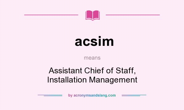 What does acsim mean? It stands for Assistant Chief of Staff, Installation Management