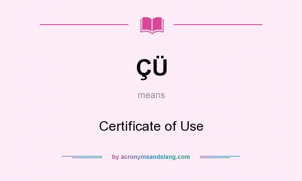 What does ÇÜ mean? It stands for Certificate of Use